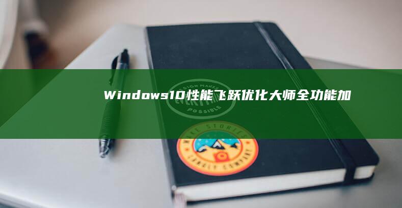 Windows 10性能飞跃：优化大师全功能加速指南